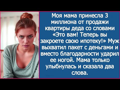 Видео: Моя мама принесла нам 3 миллиона от продажи квартиры деда, а муж выхватил деньги и ударил ее ногой.