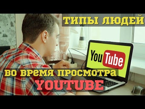 Видео: ТИПЫ ЛЮДЕЙ ВО ВРЕМЯ ПРОСМОТРА YOUTUBE