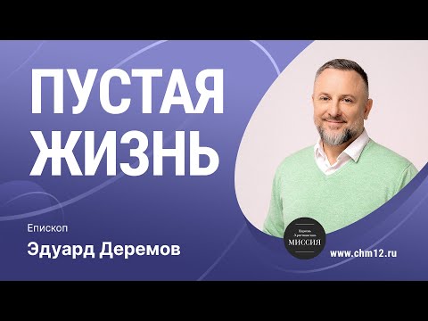 Видео: Пустая жизнь | Эдуард Деремов | ЦХМ | ЦХМ