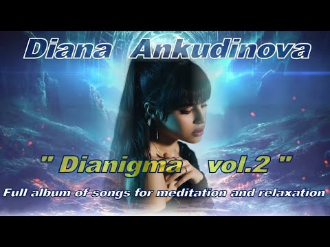 Видео: Diana Ankudinova "Dianigma 2",full album for mediation and relax, Диана Анкудинова «Дианигма 2»