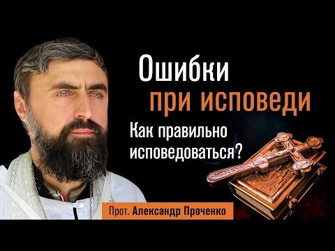 Видео: Ошибки при исповеди. Как правильно исповедоваться? (прот. Александр Проченко) @р_и_с