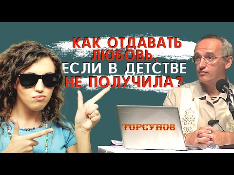Видео: Как ОТДАВАТЬ ЛЮБОВЬ, если в детстве её НЕ ПОЛУЧИЛА? Торсунов О.Г.