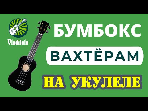 Видео: БУМБОКС - ВАХТЕРАМ разбор на укулеле