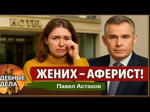 Видео: ЖЕНИХ - АФЕРИСТ!Судебные дела с Павлом Астаховым! Как Избежать Судебные дела?