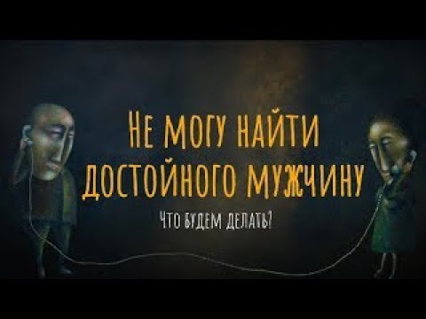 Видео: Не могу найти достойного мужчину. Что будем делать?