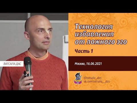 Видео: Технология избавления от ложного эго. 1 часть (Москва, 16.06.2021). Ватсала дас