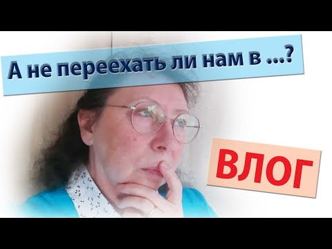 Видео: А не переехать ли нам в ...? Тема переезда и другие мысли вслух.