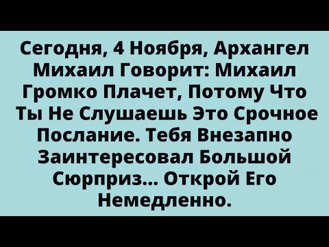 Видео: Сегодня, 4 Ноября, Архангел Михаил Говорит: Михаил Громко Плачет, Потому Что Ты Не Слушаешь Это...