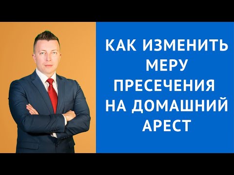 Видео: Как изменить меру пресечения на домашний арест? Домашний арест - ст 107 УПК РФ.