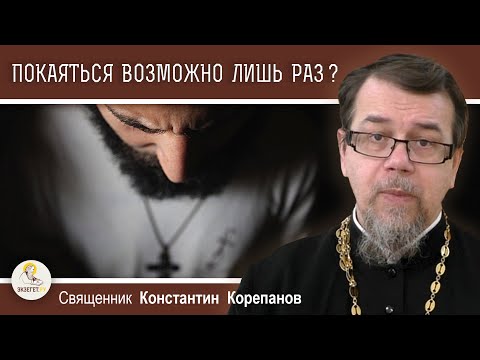 Видео: ПОКАЯТЬСЯ ВОЗМОЖНО ЛИШЬ ОДИН РАЗ (Евр. 6:4-6) ?  Священник Константин Корепанов