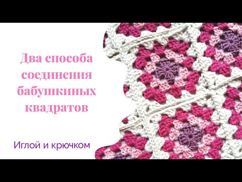 Видео: МАСТЕР КЛАСС Вязание Два способа соединения бабушкиных квадратов Как сшить мотивы крючком?