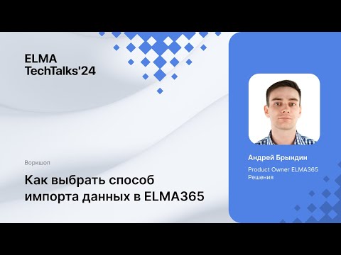 Видео: Импорт данных в ELMA365 — работа с разными источниками и типами данных