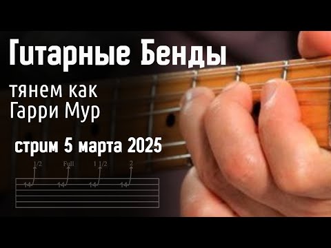 Видео: Гитарные Бенды. Тяни как Гарри Мур. Стрим от 5 марта 2025г