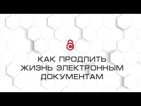 Видео: Продлить жизнь электронным документам