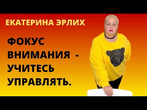 Видео: ФОКУС ВНИМАНИЯ - УЧИТЕСЬ УПРАВЛЯТЬ. Екатерина Эрлих