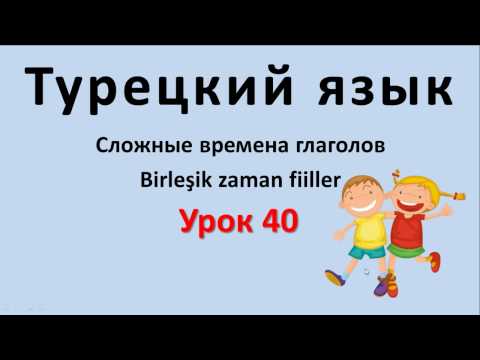 Видео: Турецкий язык. Урок 40. Сложные времена глаголов. Birleşik zaman fiiller