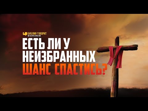 Видео: Есть ли у неизбранных шанс спастись? | "Библия говорит" | 990