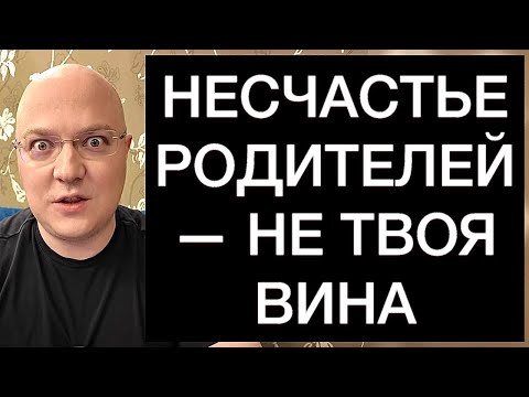Видео: НЕСЧАСТЬЕ РОДИТЕЛЕЙ — НЕ ТВОЯ ВИНА