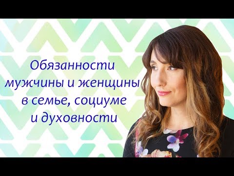 Видео: Обязанности мужчины и женщины в семье, социуме и духовности! Открытый вебинар