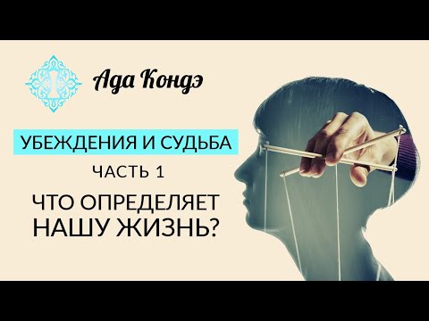 Видео: УБЕЖДЕНИЯ И СУДЬБА. Часть 1. Что определяет нашу жизнь? Ада Кондэ