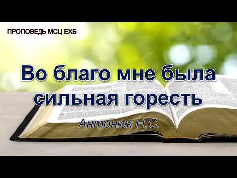 Видео: Во благо мне была сильная горесть. Антонюк Н.С. Проповедь. МСЦ ЕХБ