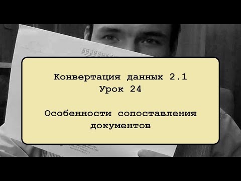 Видео: Конвертация данных 2.1. Урок 24. Особенности сопоставления документов