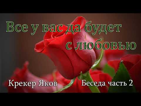 Видео: Беседа для семейных Все у вас да будет с любовью Крекер Яков часть 2