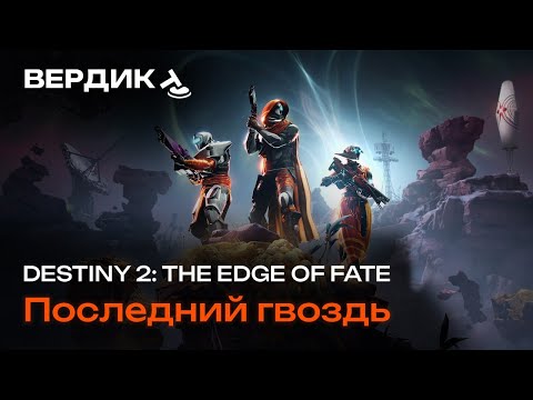 Видео: Вердикт | Destiny 2: The Edge of Fate | Последний гвоздь