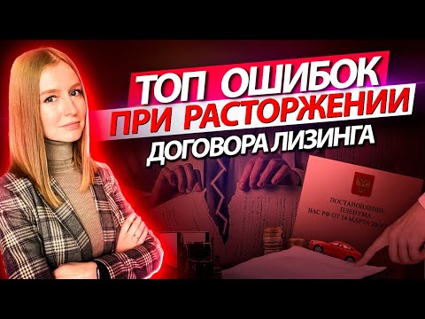 Видео: Расторжение договора лизинга. Ошибки лизингополучателя.