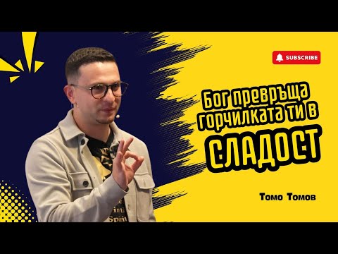 Видео: БОГ ПРЕВРЪЩА ГОРЧИЛКАТА ТИ В СЛАДОСТ | ТОМО ТОМОВ 