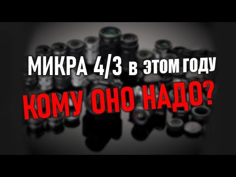 Видео: Кому нужна микра 4/3 в 2024 году?