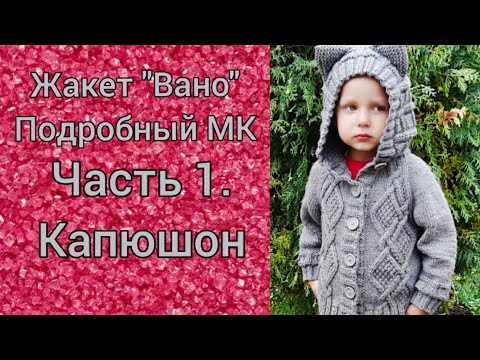Видео: Жакет детский "Вано" спицами | Подробный МК | Часть l  -  Капюшон #жакетспицами