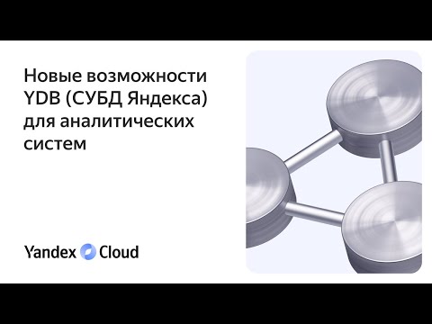 Видео: Новые возможности YDB (СУБД Яндекса) для аналитических систем