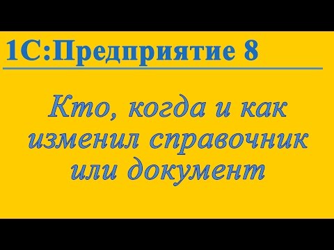 Видео: Кто, когда и как изменил документ или справочник в базе 1С:Предприятие 8