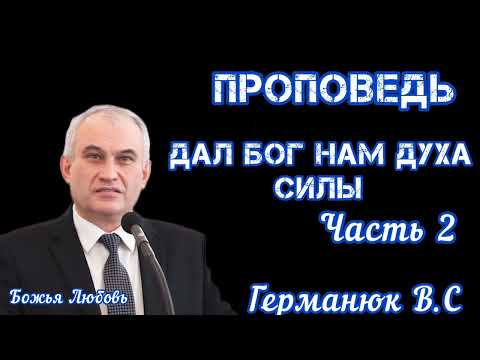 Видео: ПРОПОВЕДЬ//ГЕРМАНЮК В.С//(ДАЛ БОГ НАМ ДУХА СИЛЫ)"ЧАСТЬ 2"МСЦ ЕХБ