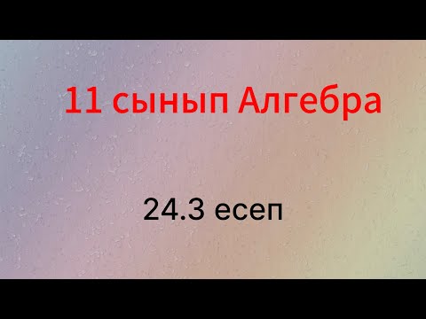 Видео: 24.3 есеп 11 сынып Алгебра