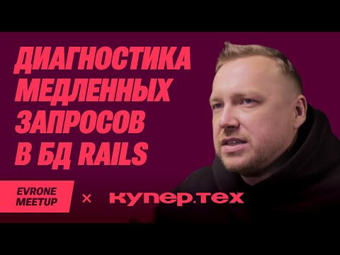 Видео: Диагностика медленных запросов БД из Rails приложения — Ruby Meetup — Evrone х Купер.тех