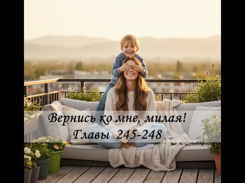 Видео: Вернысь ко мне милая! Главы 245-248