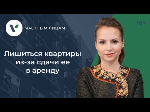 Видео: 3 ситуации, в которых можно лишиться квартиры из-за сдачи ее в аренду