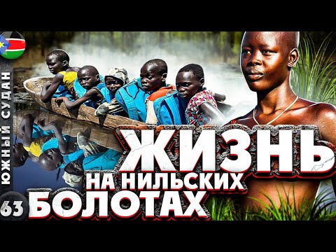 Видео: ЮЖНЫЙ СУДАН | Как ЛЮДИ выживают на БОЛОТАХ | ЭКСПЕДИЦИЯ по неизведанному НИЛУ