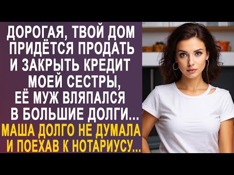 Видео: - Дорогая, твой дом придётся продать - Маша замерла от слов мужа и срочно поехала к нотариусу...