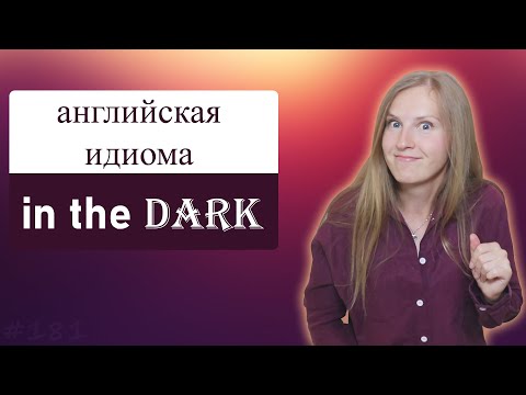 Видео: IN THE DARK - популярные английские идиомы, разговорный английский