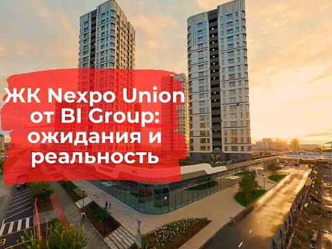 Видео: ЖК Nexpo Union от  @BIGroupHolding : ожидания и реальность