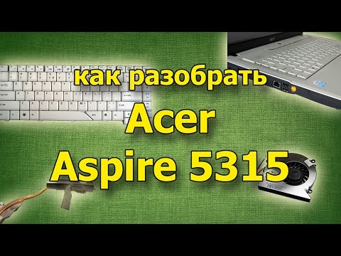 Видео: Видео инструкция по разборке и сборке ноутбука Acer Aspire 5315