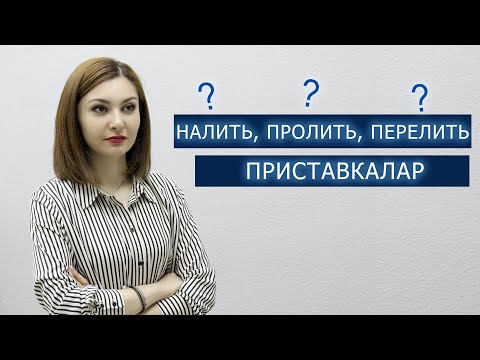 Видео: ПРИСТАВКАЛАР - НАЛИТЬ, ПРОЛИТЬ, ПЕРЕЛИТЬ