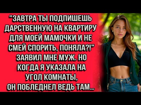 Видео: "Завтра ты подпишешь дарственную на квартиру для моей мамочки и не смей спорить, поняла?!" заявил...