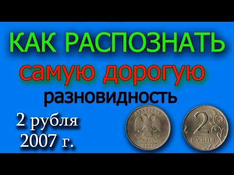 Видео: КАК РАСПОЗНАТЬ ДОРОГУЮ РАЗНОВИДНОСТЬ МОНЕТЫ 2 РУБЛЯ 2007 ГОДА.  ДОСТУПНЫЙ ВИДЕОУРОК ДЛЯ НУМИЗМАТОВ.