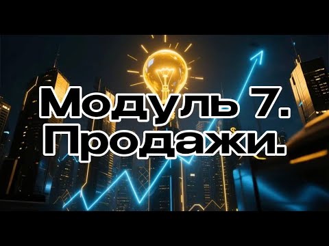 Видео: Модуль 07. Продажи. Как продавать много и правильно ? Бизнес с 0 нуля.