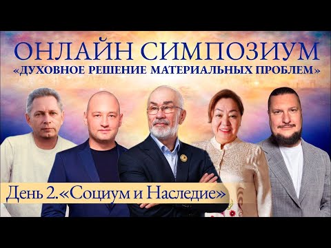 Видео: День 2 онлайн СИМПОЗИУМА 2024 “Духовное решение материальных проблем". Тема дня: Социум и Наследие