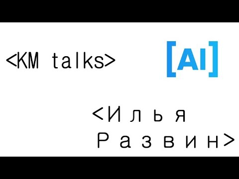 Видео: KM talks - Илья Развин (IOSYA). ИИ сделал мои знания востребованными